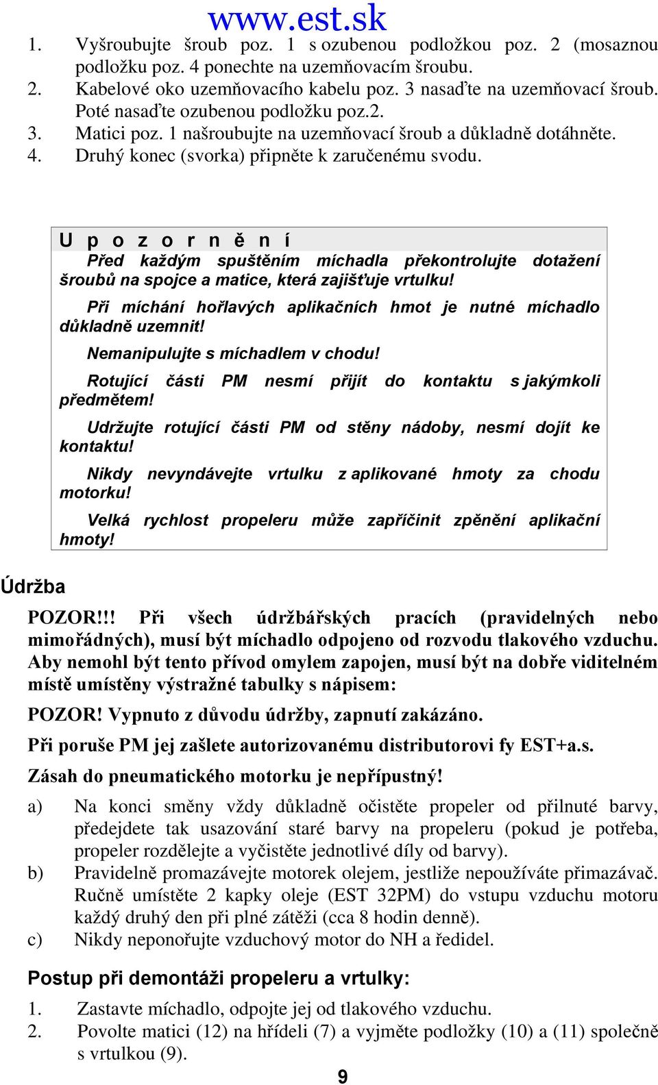 U p o z o r n ě n í Před každým spuštěním míchadla překontrolujte dotažení šroubů na spojce a matice, která zajišťuje vrtulku!