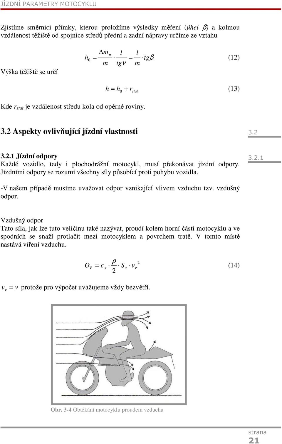 Jízdníi odory se rozuí všechny síly ůsobící roti ohybu vozidla. 3.2.1 -V naše říadě usíe uvažovat odor vznikající vlive vzduchu tzv. vzdušný odor.