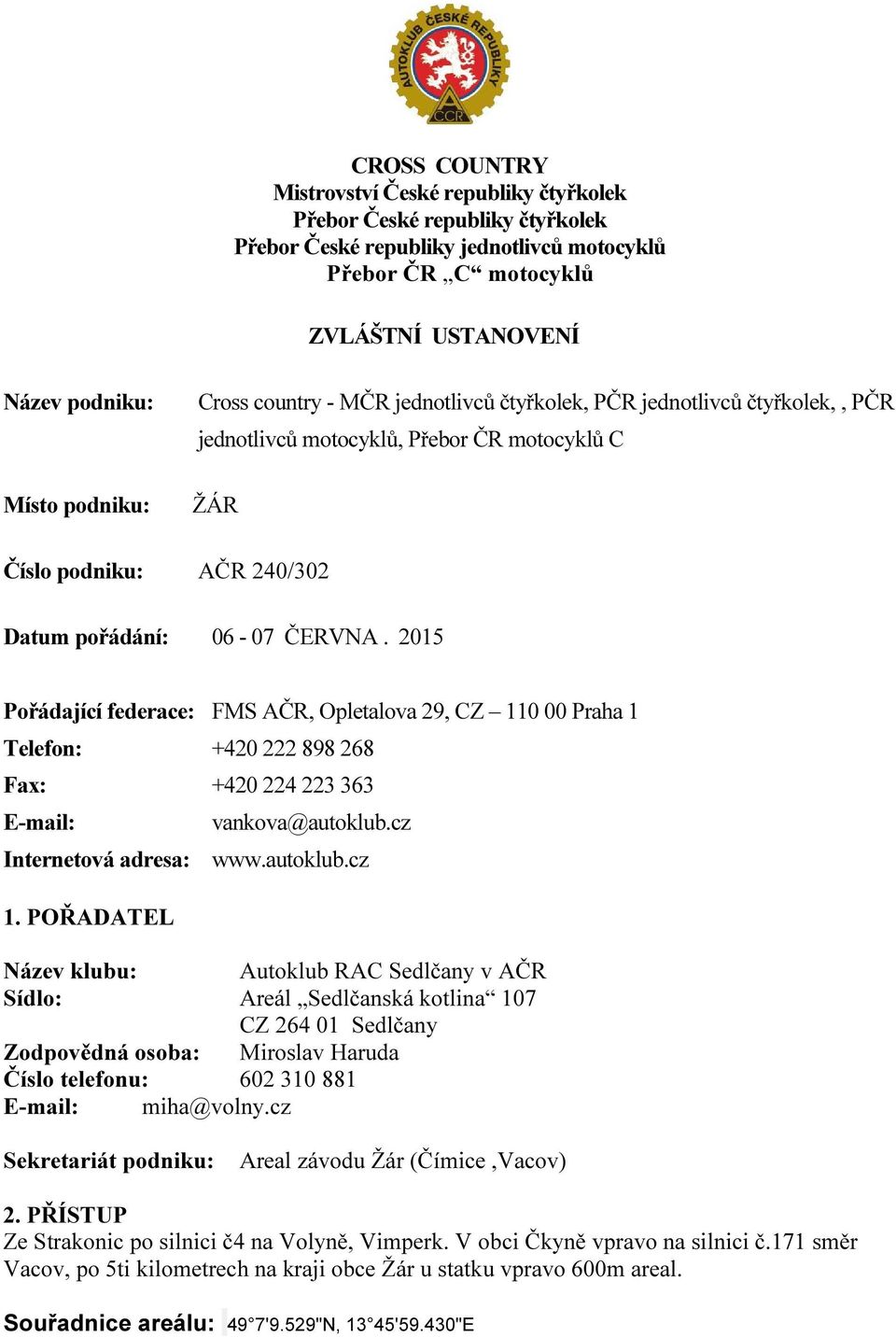 2015 Pořádající federace: FMS AČR, Opletalova 29, CZ 110 00 Praha 1 Telefon: +420 222 898 268 Fax: +420 224 223 363 E-mail: vankova@autoklub.cz Internetová adresa: www.autoklub.cz 1.