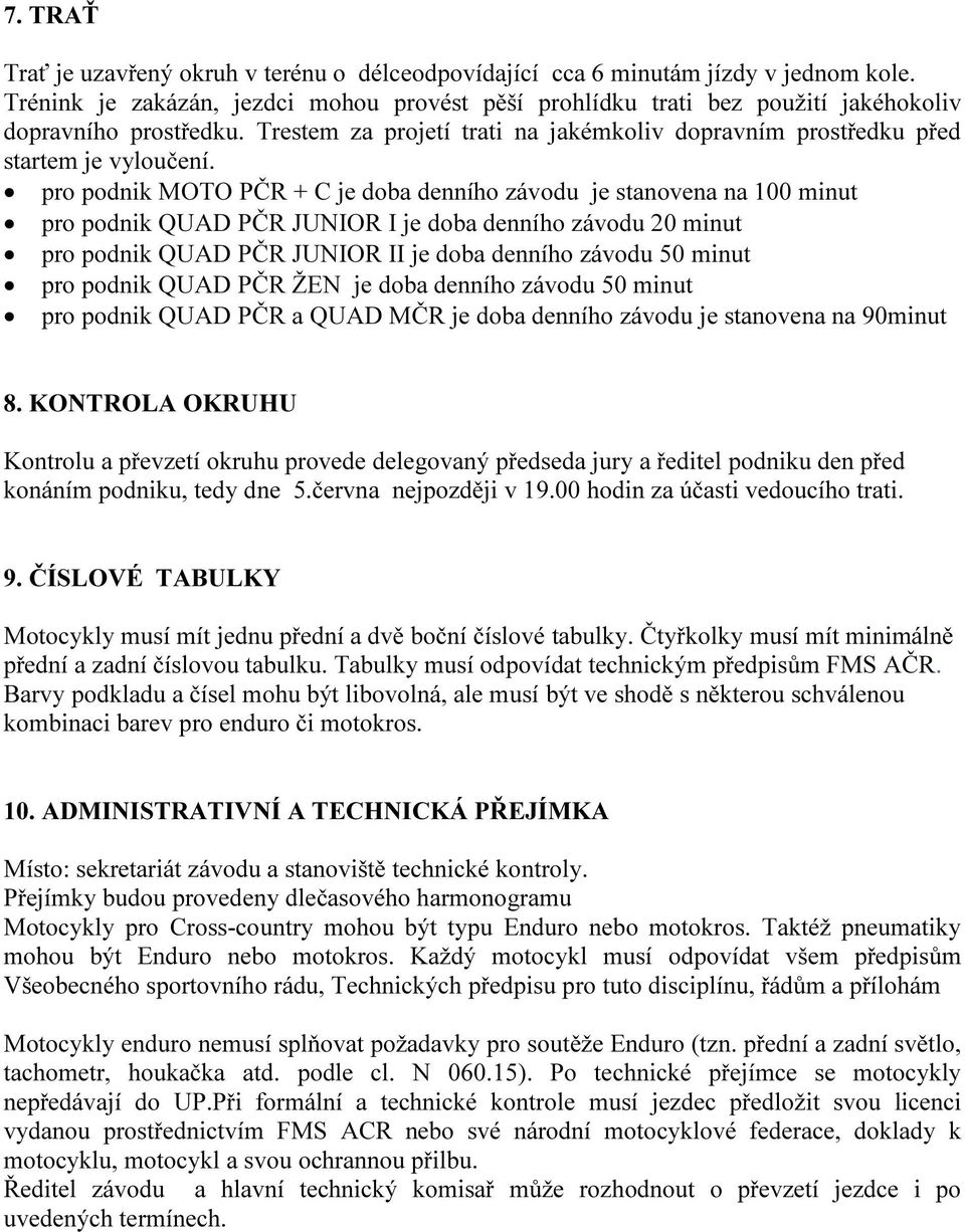 pro podnik MOTO PČR + C je doba denního závodu je stanovena na 100 minut pro podnik QUAD PČR JUNIOR I je doba denního závodu 20 minut pro podnik QUAD PČR JUNIOR II je doba denního závodu 50 minut pro