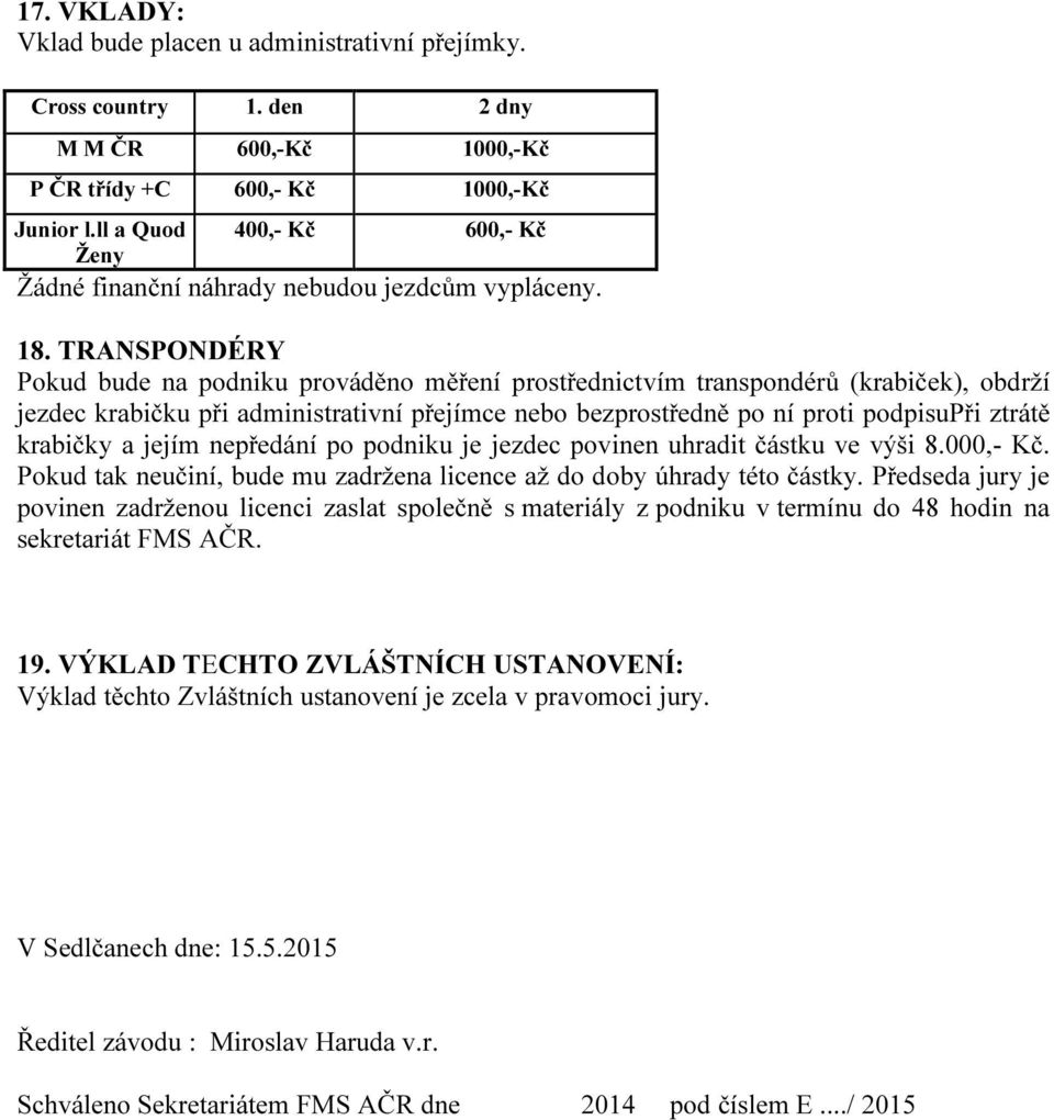 TRANSPONDÉRY Pokud bude na podniku prováděno měření prostřednictvím transpondérů (krabiček), obdrží jezdec krabičku při administrativní přejímce nebo bezprostředně po ní proti podpisupři ztrátě