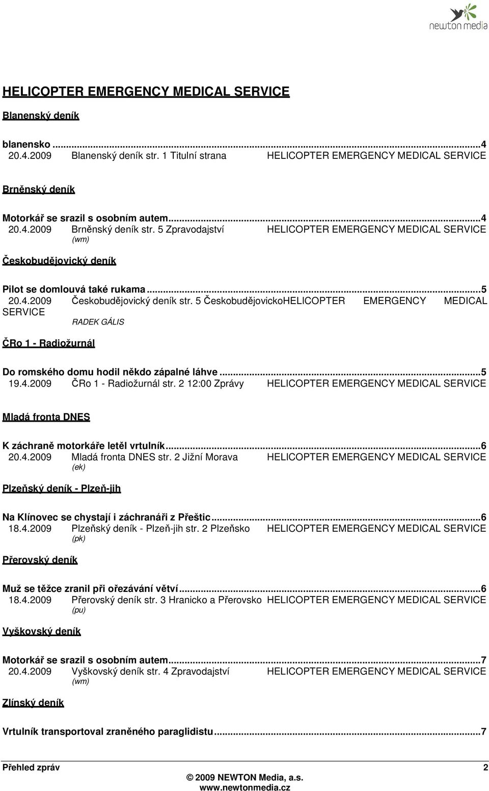 5 Zpravodajství HELICOPTER EMERGENCY MEDICAL SERVICE (wm) Českobudějovický deník Pilot se domlouvá také rukama... 5 20.4.2009 Českobudějovický deník str.