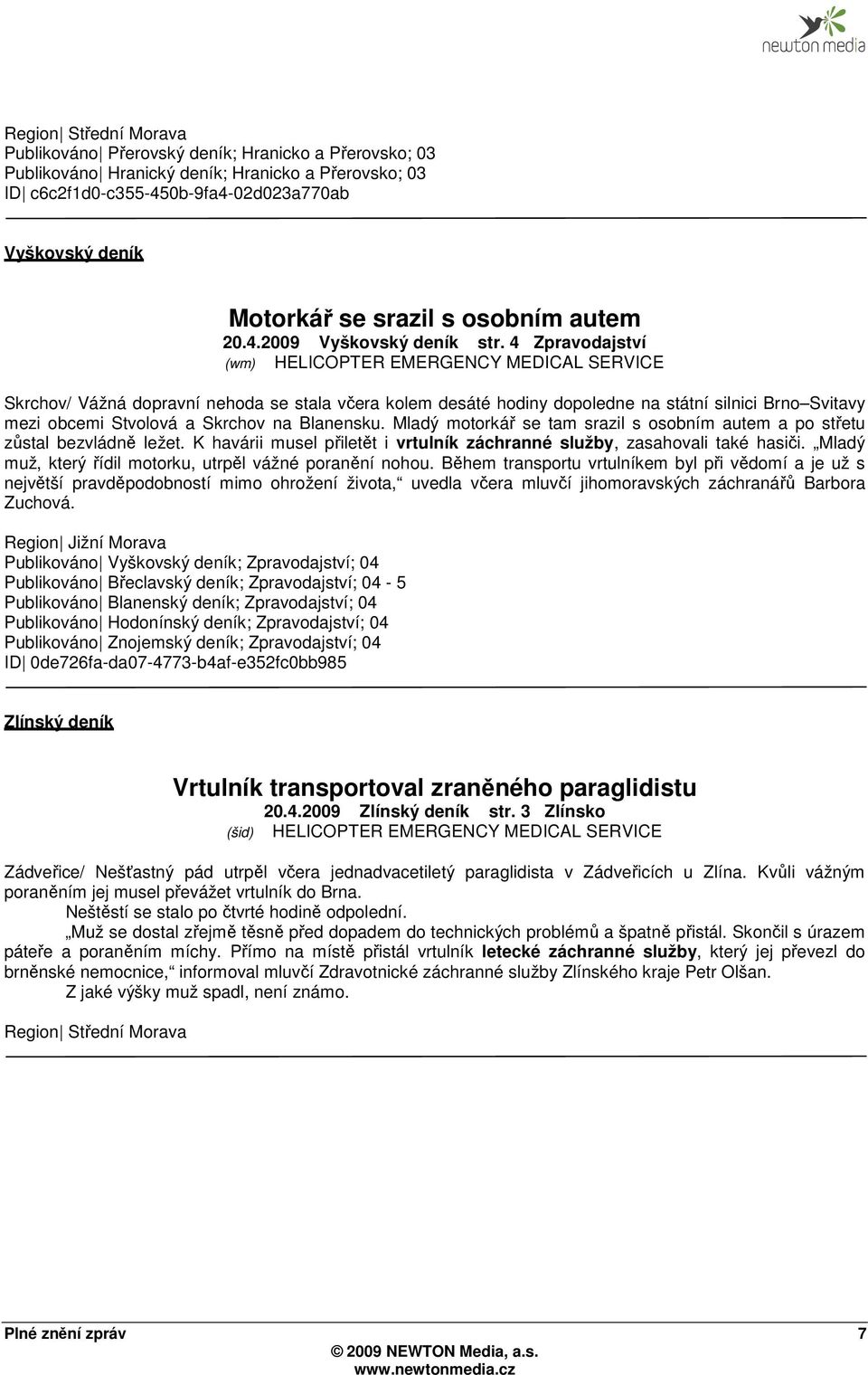 4 Zpravodajství (wm) HELICOPTER EMERGENCY MEDICAL SERVICE Skrchov/ Vážná dopravní nehoda se stala včera kolem desáté hodiny dopoledne na státní silnici Brno Svitavy mezi obcemi Stvolová a Skrchov na