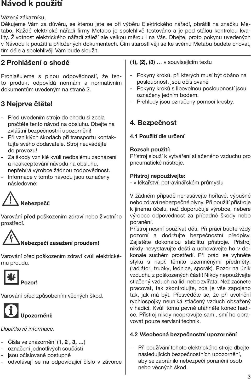 Dbejte, proto pokynu uvedených v Návodu k použití a přiložených dokumentech. Čím starostlivěji se ke svému Metabu budete chovat, tím déle a spolehlivěji Vám bude sloužit.