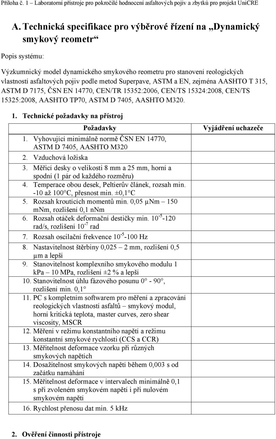 Vyhovující minimálně normě ČSN EN 14770, ASTM D 7405, AASHTO M320 2. Vzduchová ložiska 3. Měřicí desky o velikosti 8 mm a 25 mm, horní a spodní (1 pár od každého rozměru) 4.