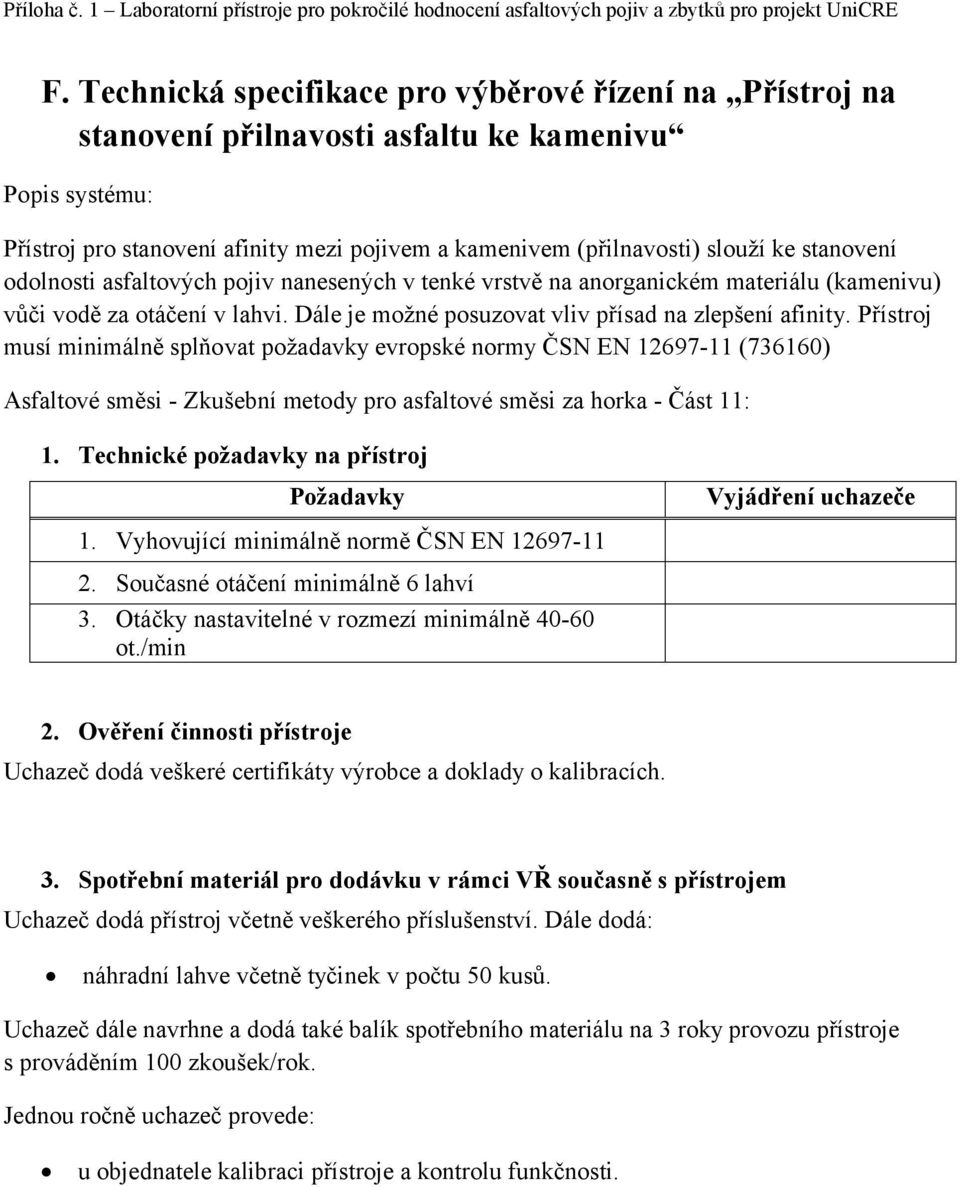 Přístroj musí minimálně splňovat požadavky evropské normy ČSN EN 12697-11 (736160) Asfaltové směsi - Zkušební metody pro asfaltové směsi za horka - Část 11: 1.