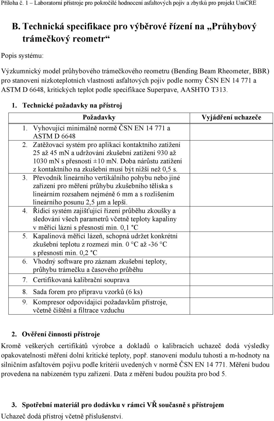 Vyhovující minimálně normě ČSN EN 14 771 a ASTM D 6648 2. Zatěžovací systém pro aplikaci kontaktního zatížení 25 až 45 mn a udržování zkušební zatížení 930 až 1030 mn s přesností ±10 mn.