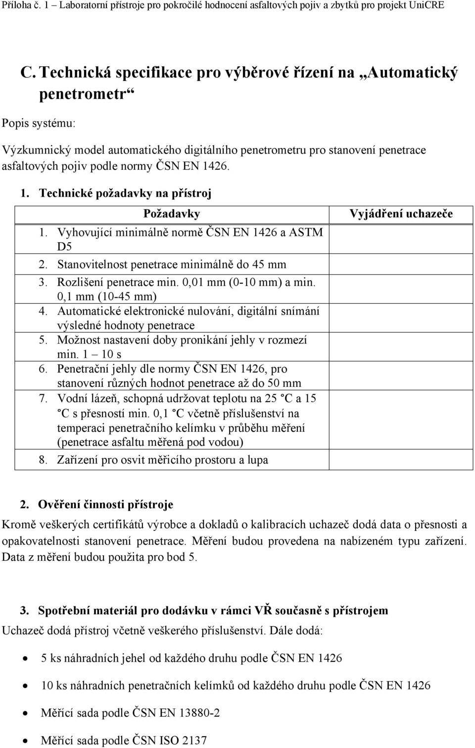 0,01 mm (0-10 mm) a min. 0,1 mm (10-45 mm) 4. Automatické elektronické nulování, digitální snímání výsledné hodnoty penetrace 5. Možnost nastavení doby pronikání jehly v rozmezí min. 1 10 s 6.