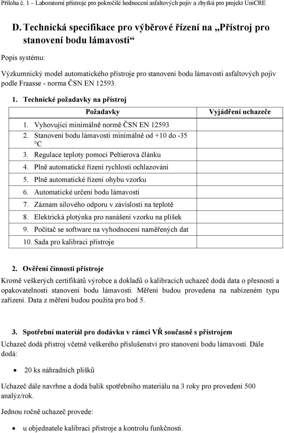 Regulace teploty pomocí Peltierova článku 4. Plně automatické řízení rychlosti ochlazování 5. Plně automatické řízení ohybu vzorku 6. Automatické určení bodu lámavosti 7.