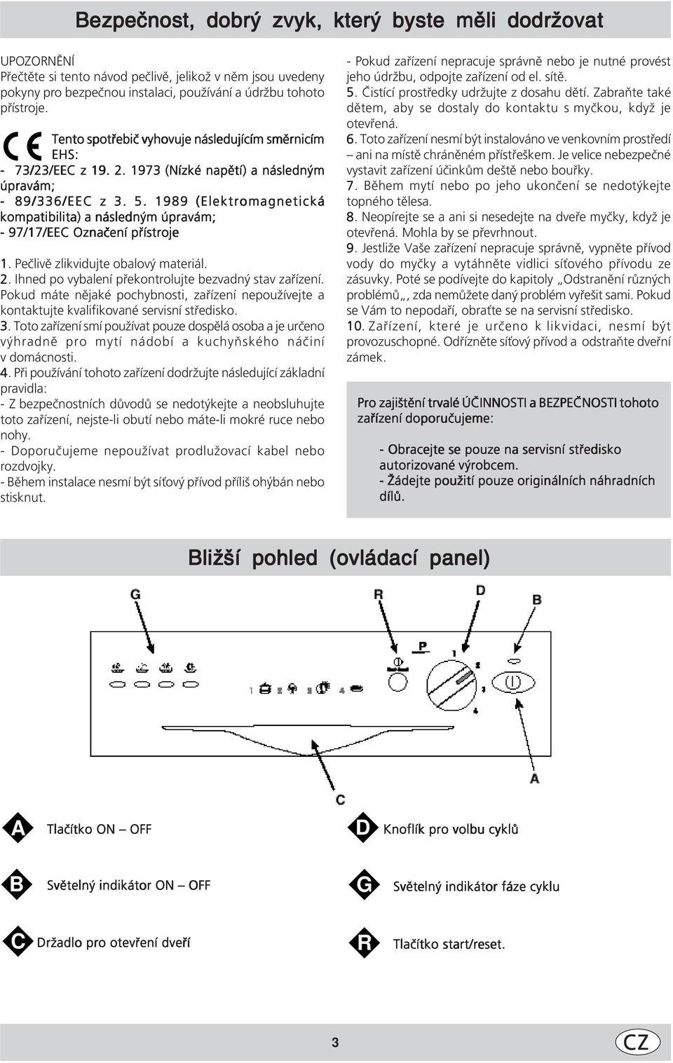 1989 (Elektromagnetická kompatibilita) a následným úpravám; - 97/17/EEC Označení přístroje 1. Pečlivě zlikvidujte obalový materiál. 2. Ihned po vybalení překontrolujte bezvadný stav zařízení.