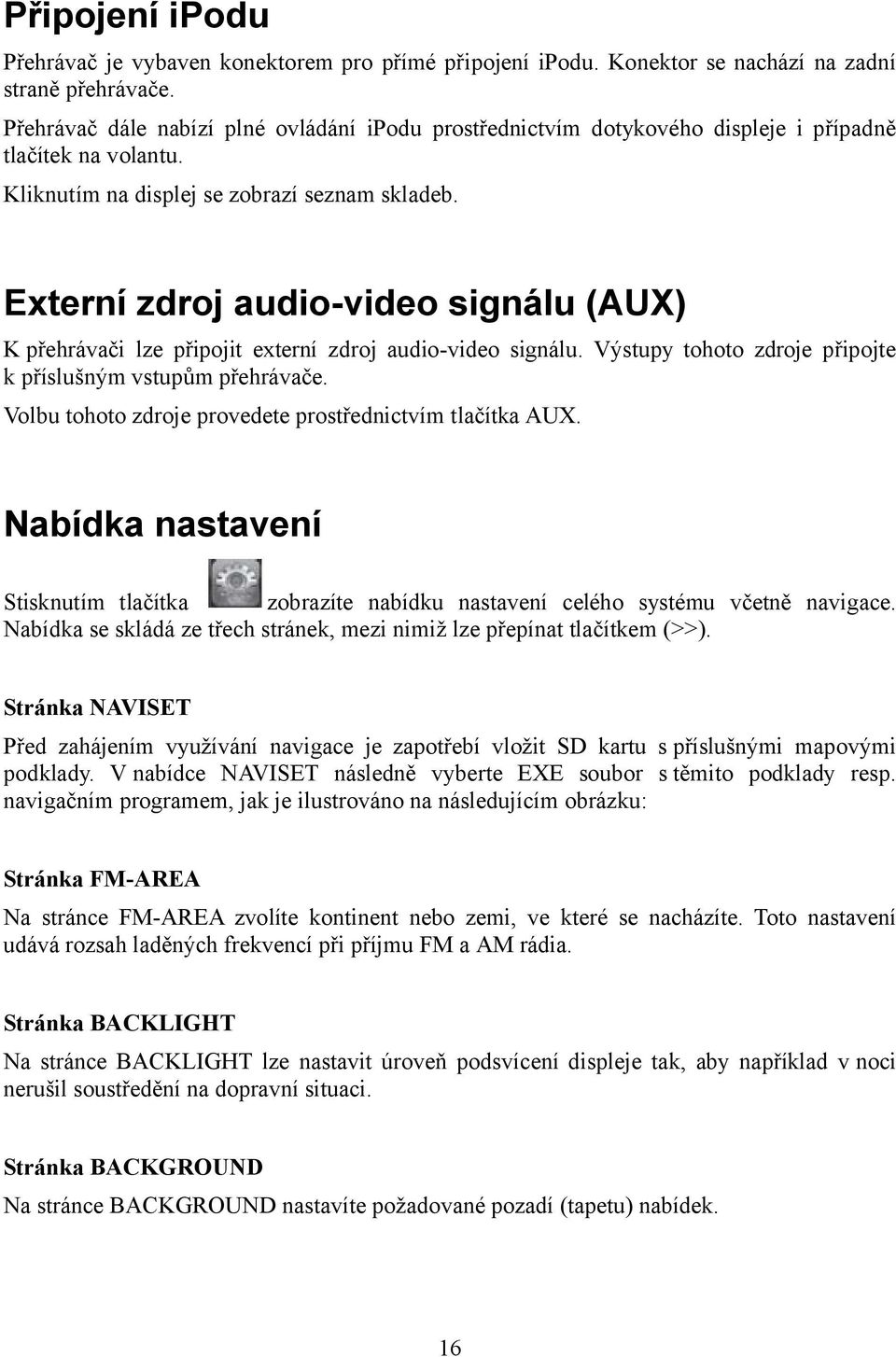 Externí zdroj audio-video signálu (AUX) K přehrávači lze připojit externí zdroj audio-video signálu. Výstupy tohoto zdroje připojte k příslušným vstupům přehrávače.