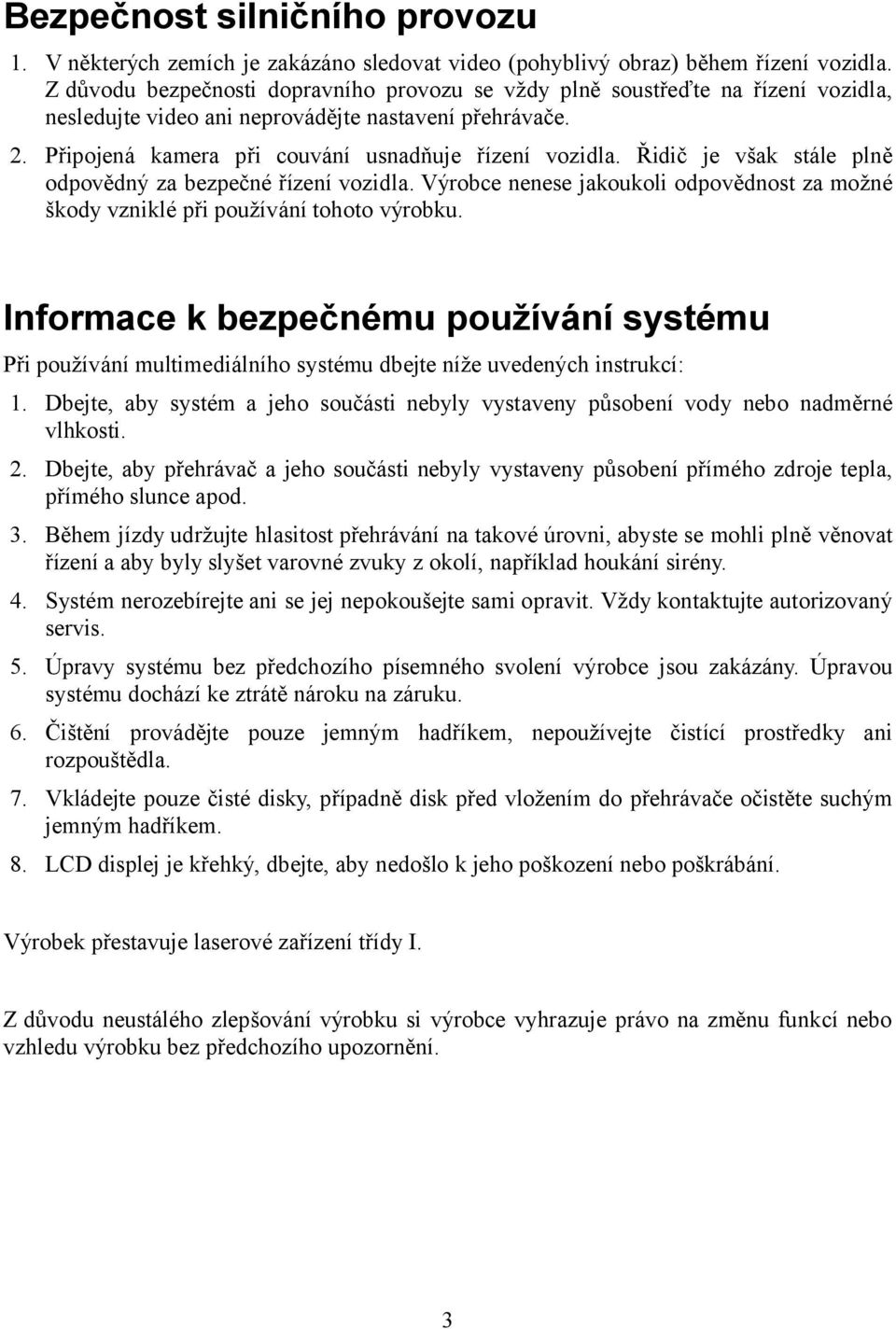 Řidič je však stále plně odpovědný za bezpečné řízení vozidla. Výrobce nenese jakoukoli odpovědnost za možné škody vzniklé při používání tohoto výrobku.