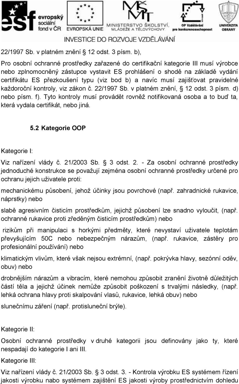 b) a navíc musí zajišťovat pravidelné každoroční kontroly, viz zákon č. 22/1997 Sb. v platném znění, 12 odst. 3 písm. d) nebo písm. f).