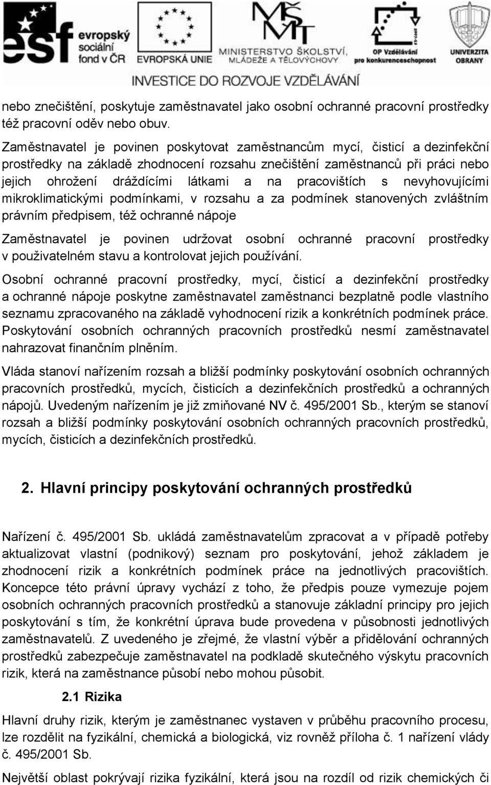 pracovištích s nevyhovujícími mikroklimatickými podmínkami, v rozsahu a za podmínek stanovených zvláštním právním předpisem, též ochranné nápoje Zaměstnavatel je povinen udržovat osobní ochranné