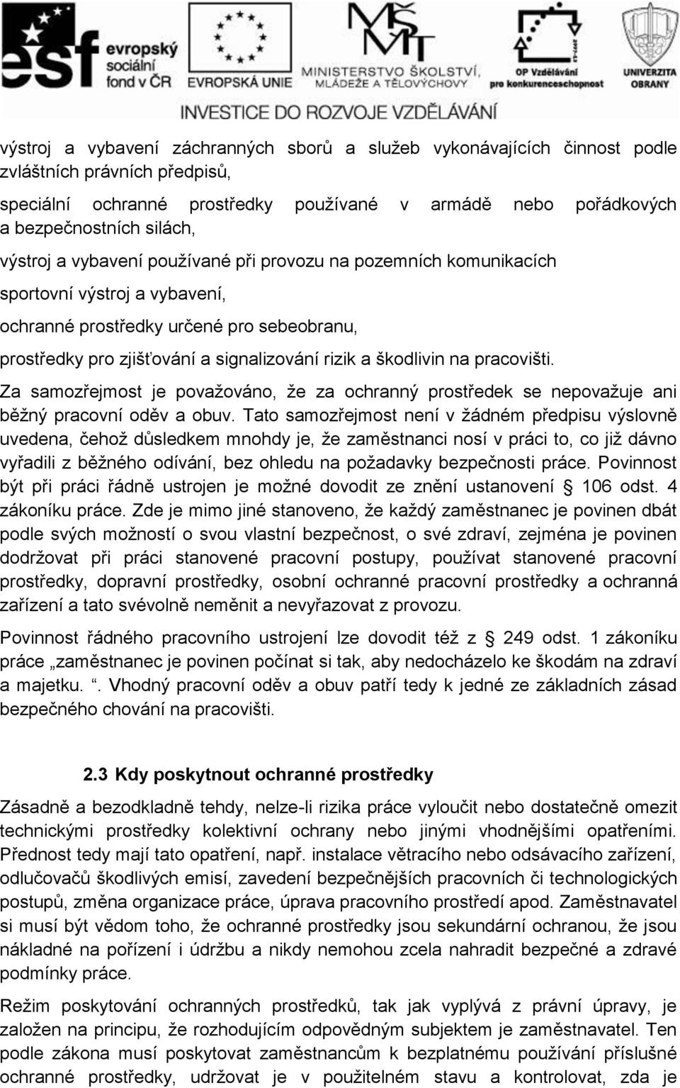 na pracovišti. Za samozřejmost je považováno, že za ochranný prostředek se nepovažuje ani běžný pracovní oděv a obuv.