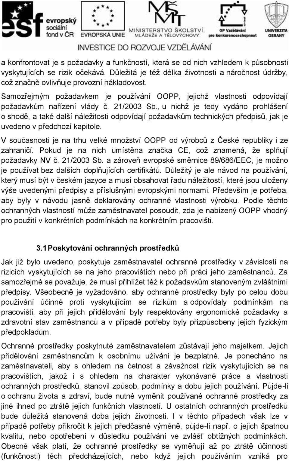 21/23 Sb., u nichž je tedy vydáno prohlášení o shodě, a také další náležitosti odpovídají požadavkům technických předpisů, jak je uvedeno v předchozí kapitole.