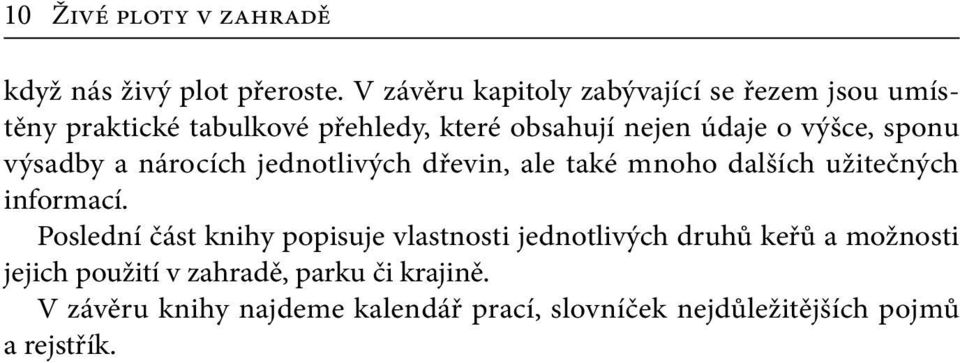 V závěru kapitoly zabývající se řezem jsou umístěny praktické tabulkové přehledy, které obsahují nejen údaje o výšce, sponu výsadby a nárocích