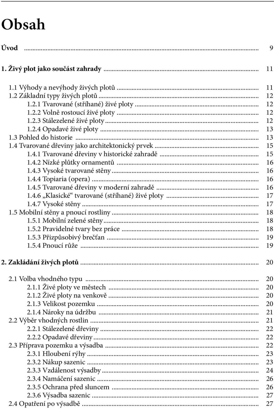 .. 13 1.3 Pohled do historie... 13 1.4 Tvarované dřeviny jako architektonický prvek... 15 1.4.1 Tvarované dřeviny v historické zahradě... 15 1.4.2 Nízké plůtky ornamentů... 16 1.4.3 Vysoké tvarované stěny.