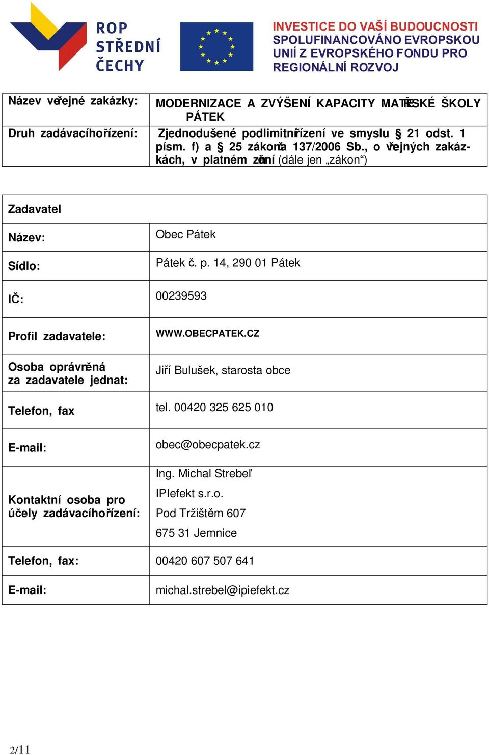 OBECPATEK.CZ Jiří Bulušek, starosta obce Telefon, fax tel. 00420 325 625 010 E-mail: Kontaktní osoba pro účely zadávacího řízení: obec@obecpatek.cz Ing.