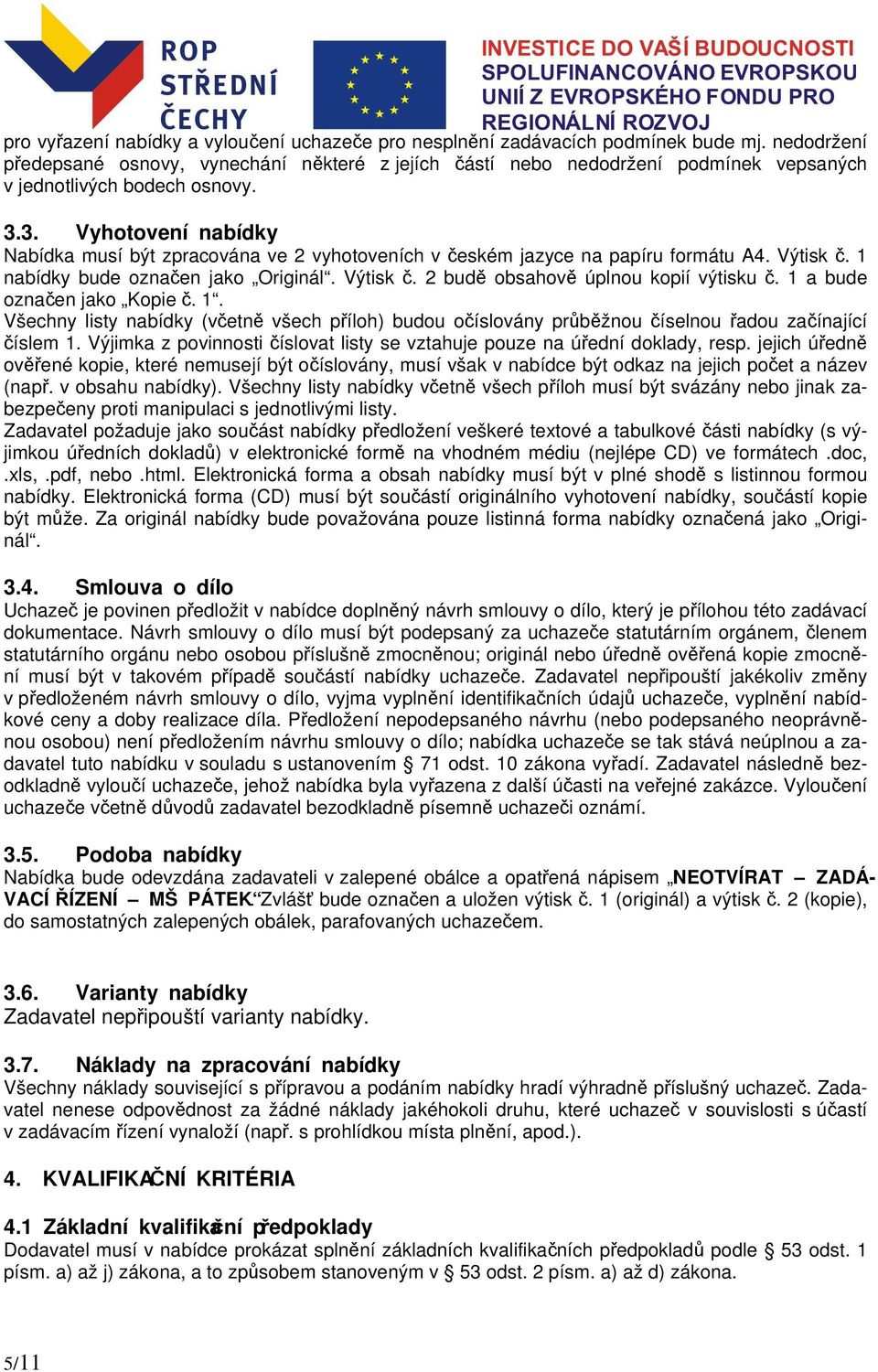 3. Vyhotovení nabídky Nabídka musí být zpracována ve 2 vyhotoveních v českém jazyce na papíru formátu A4. Výtisk č. 1 nabídky bude označen jako Originál. Výtisk č. 2 budě obsahově úplnou kopií výtisku č.