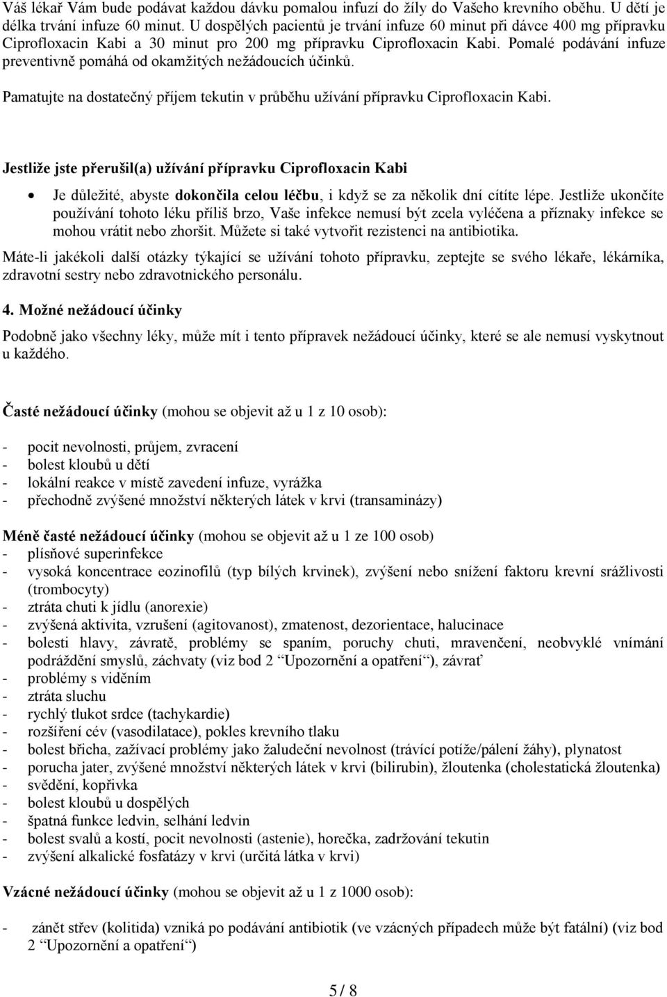 Pomalé podávání infuze preventivně pomáhá od okamžitých nežádoucích účinků. Pamatujte na dostatečný příjem tekutin v průběhu užívání přípravku Ciprofloxacin Kabi.