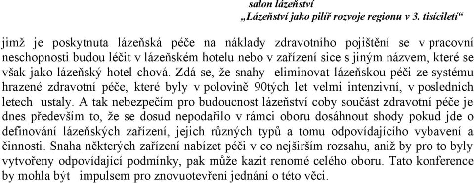 A tak nebezpečím pro budoucnost lázeňství coby součást zdravotní péče je dnes především to, že se dosud nepodařilo v rámci oboru dosáhnout shody pokud jde o definování lázeňských zařízení, jejich