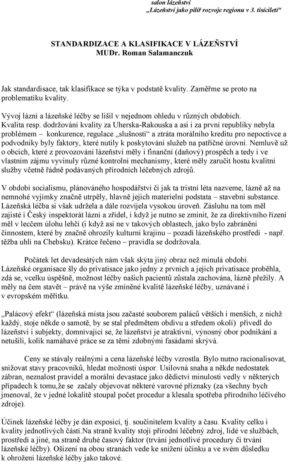 dodržování kvality za Uherska-Rakouska a asi i za první republiky nebyla problémem konkurence, regulace slušností a ztráta morálního kreditu pro nepoctivce a podvodníky byly faktory, které nutily k