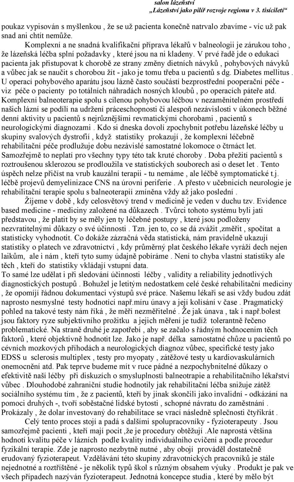 V prvé řadě jde o edukaci pacienta jak přistupovat k chorobě ze strany změny dietních návyků, pohybových návyků a vůbec jak se naučit s chorobou žít - jako je tomu třeba u pacientů s dg.
