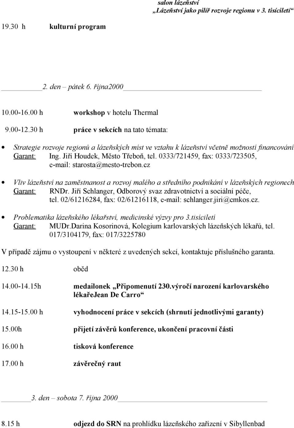 0333/721459, fax: 0333/723505, e-mail: starosta@mesto-trebon.cz Vliv lázeňství na zaměstnanost a rozvoj malého a středního podnikání v lázeňských regionech Garant: RNDr.