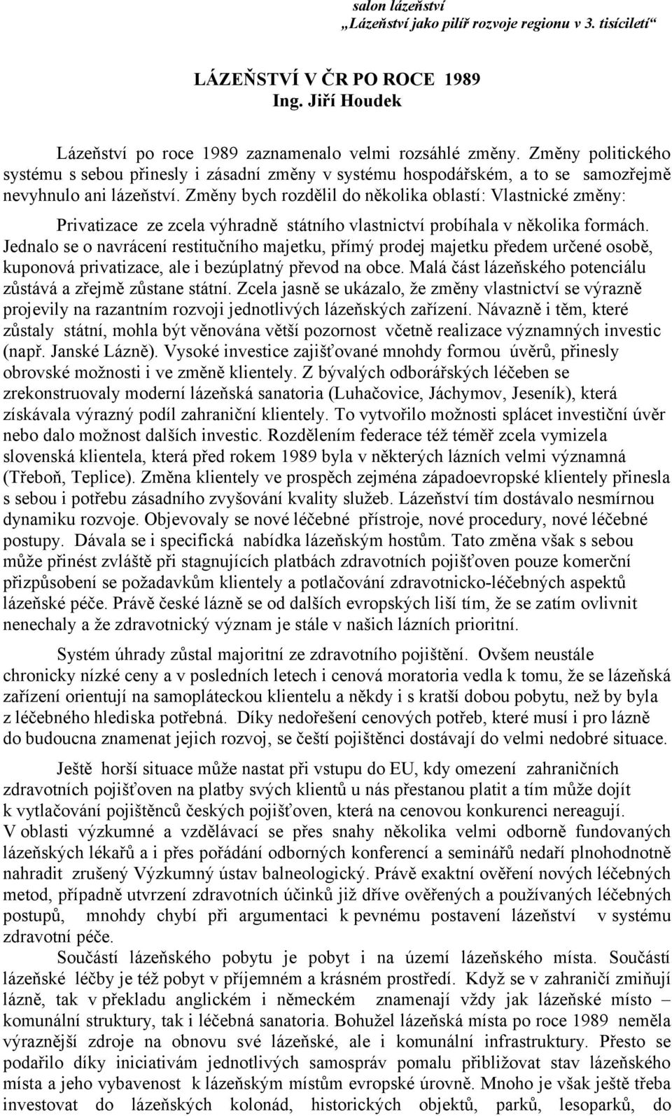 Změny bych rozdělil do několika oblastí: Vlastnické změny: Privatizace ze zcela výhradně státního vlastnictví probíhala v několika formách.