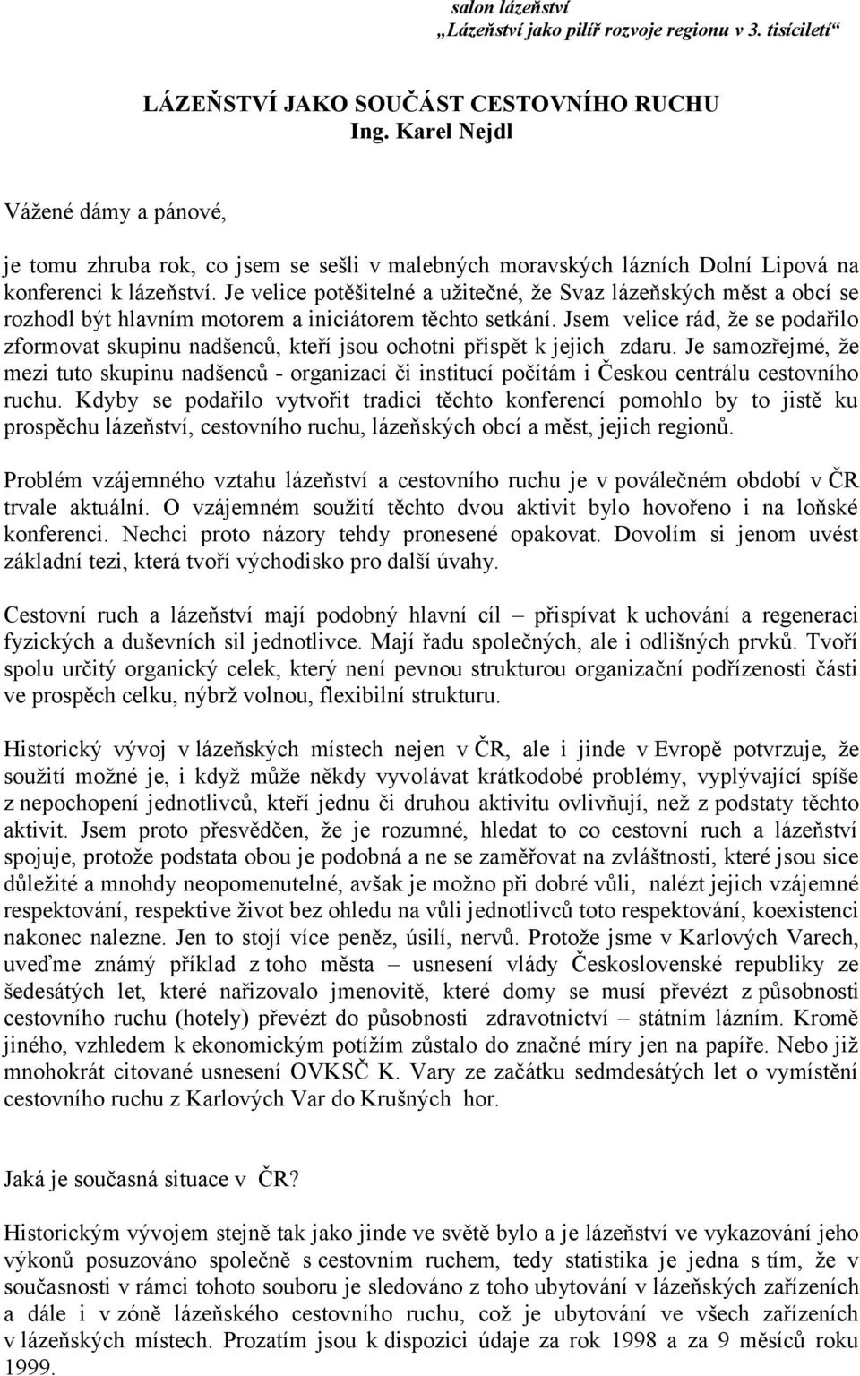 Jsem velice rád, že se podařilo zformovat skupinu nadšenců, kteří jsou ochotni přispět k jejich zdaru.