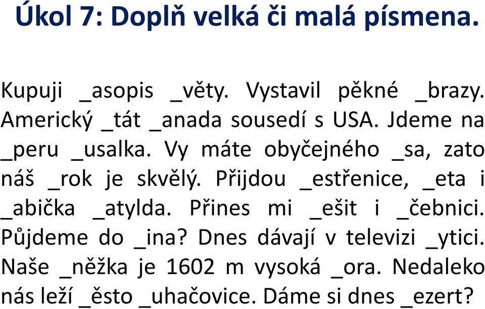 Vy máte obyčejného _sa, zato náš _rok je skvělý. Přijdou _estřenice, _eta i _abička _atylda.