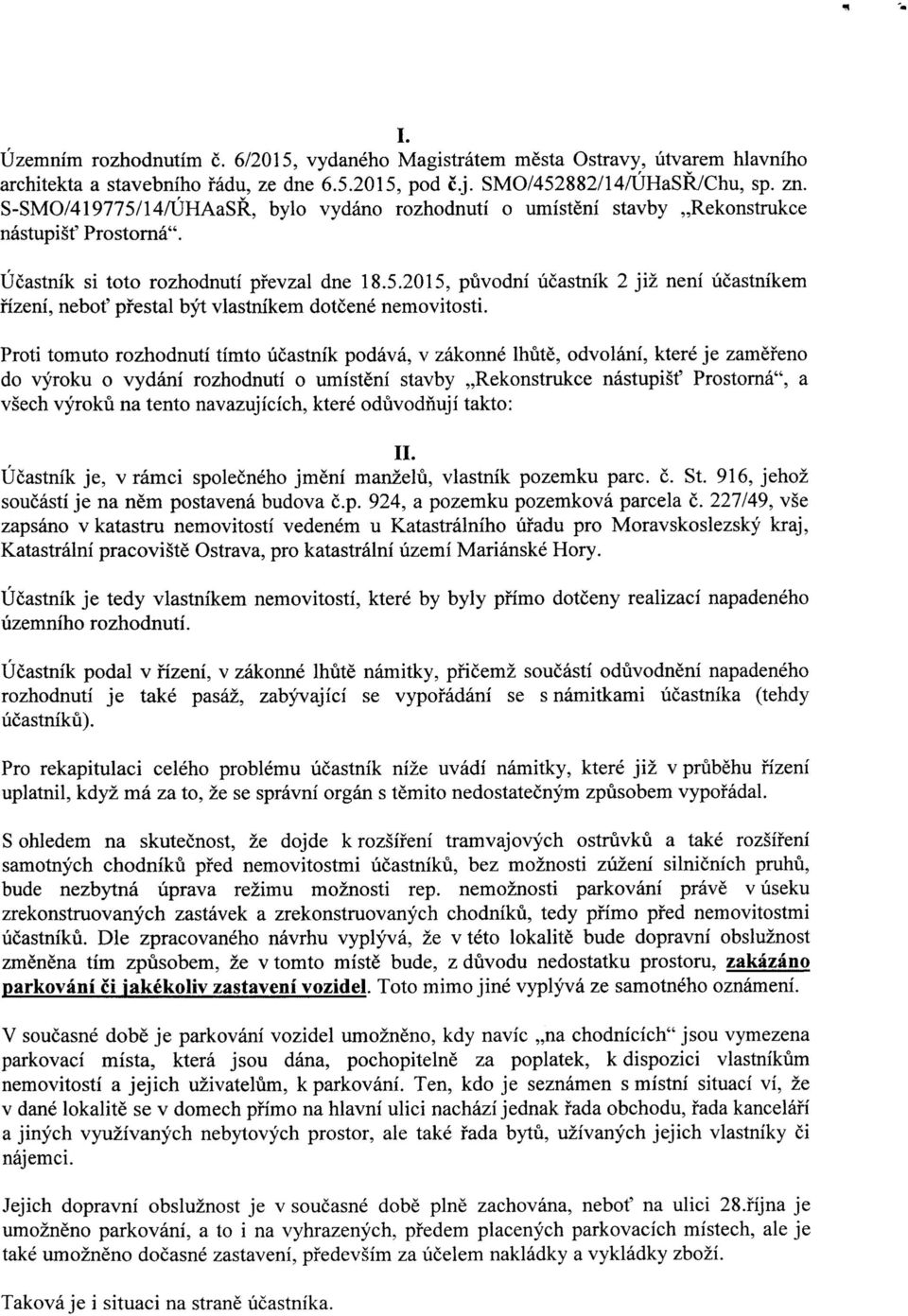 Proti tomuto rozhodnuti timto ucastnik podava, v zakonne Ihute, odvolani, ktere je zamefeno do vyroku o vydani rozhodnuti o umisteni stavby,,rekonstrukce nastupisf Prostorna", a vsech vyroku na tento