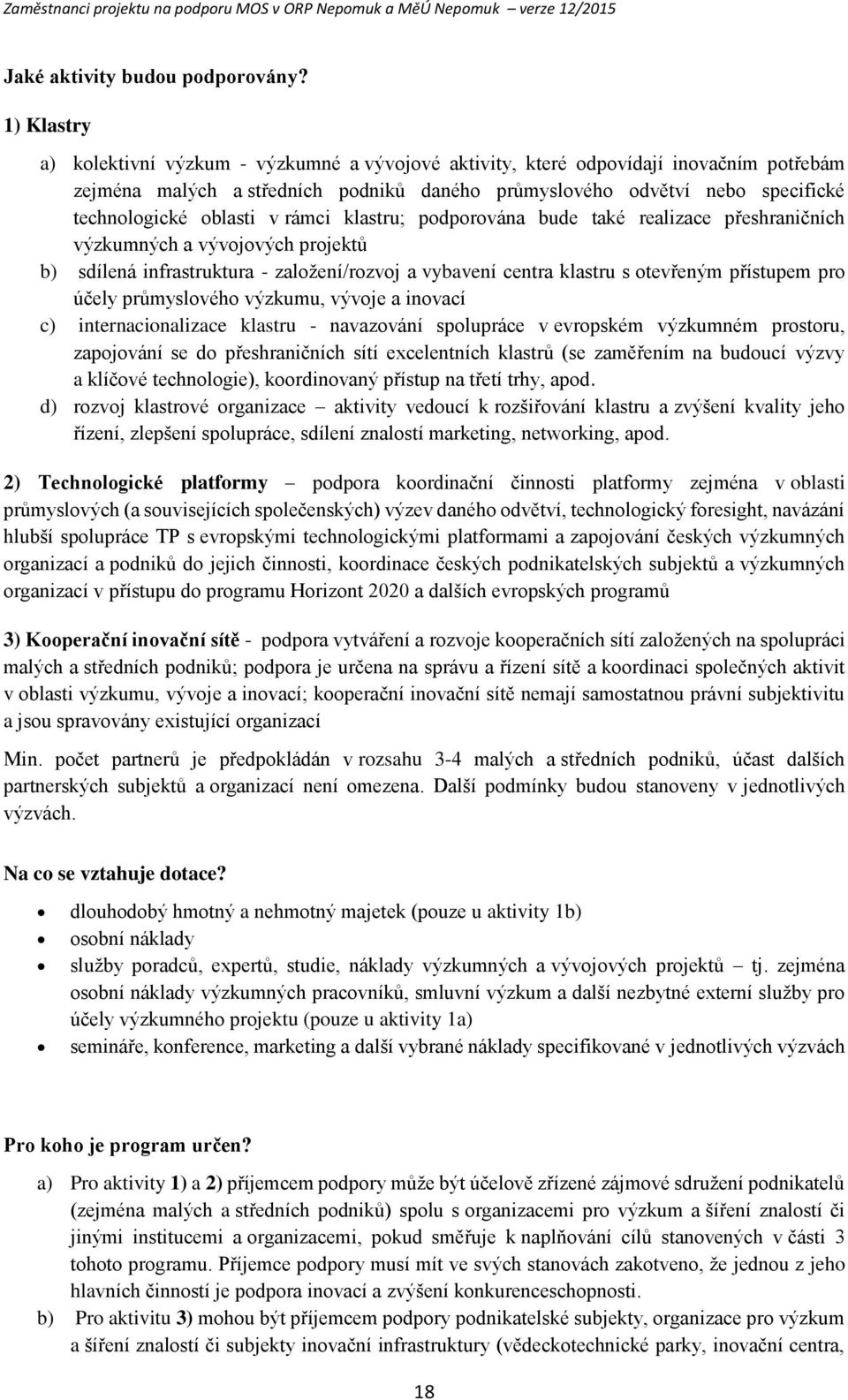 klastru; pdprvána bude také realizace přeshraničních výzkumných a vývjvých prjektů b) sdílená infrastruktura - zalžení/rzvj a vybavení centra klastru s tevřeným přístupem pr účely průmyslvéh výzkumu,