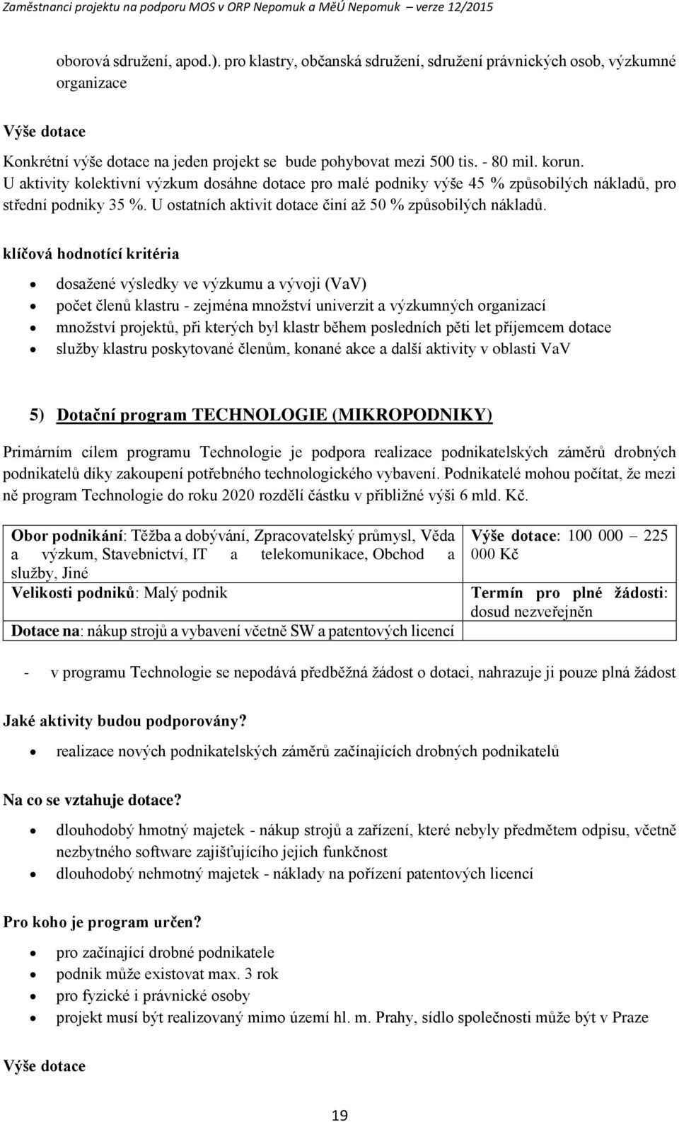 klíčvá hdntící kritéria dsažené výsledky ve výzkumu a vývji (VaV) pčet členů klastru - zejména mnžství univerzit a výzkumných rganizací mnžství prjektů, při kterých byl klastr během psledních pěti