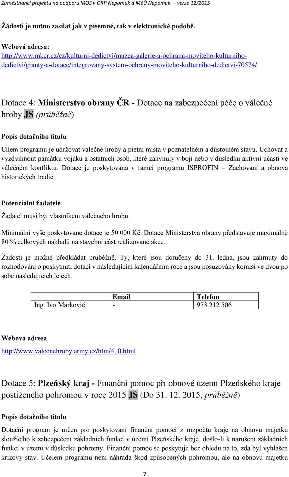 péče válečné hrby JS (průběžně) Ppis dtačníh titulu Cílem prgramu je udržvat válečné hrby a pietní místa v pznatelném a důstjném stavu.