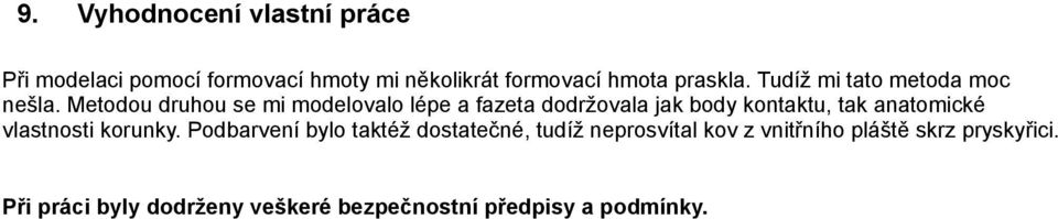 Metodou druhou se mi modelovalo lépe a fazeta dodržovala jak body kontaktu, tak anatomické vlastnosti