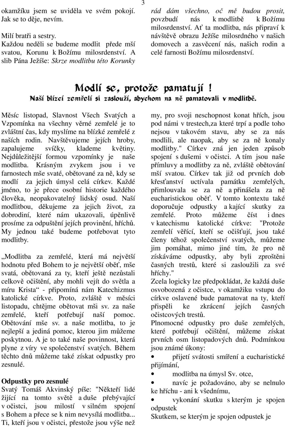 Ať ta modlitba, nás připraví k návštěvě obrazu Ježíše milosrdného v našich domovech a zasvěcení nás, našich rodin a celé farnosti Božímu milosrdenství. Modlí se, protože pamatují!