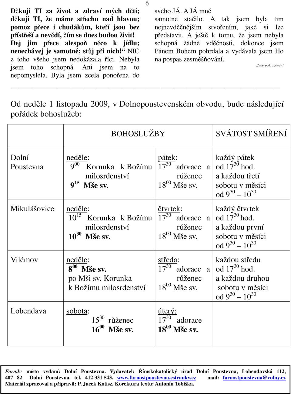 Byla jsem zcela ponořena do 6 svého JÁ. A JÁ mně samotné stačilo. A tak jsem byla tím nejnevděčnějším stvořením, jaké si lze představit.