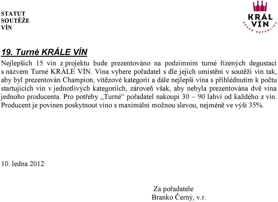 k počtu startujících vín v jednotlivých kategoriích, zároveň však, aby nebyla prezentována dvě vína jednoho producenta.