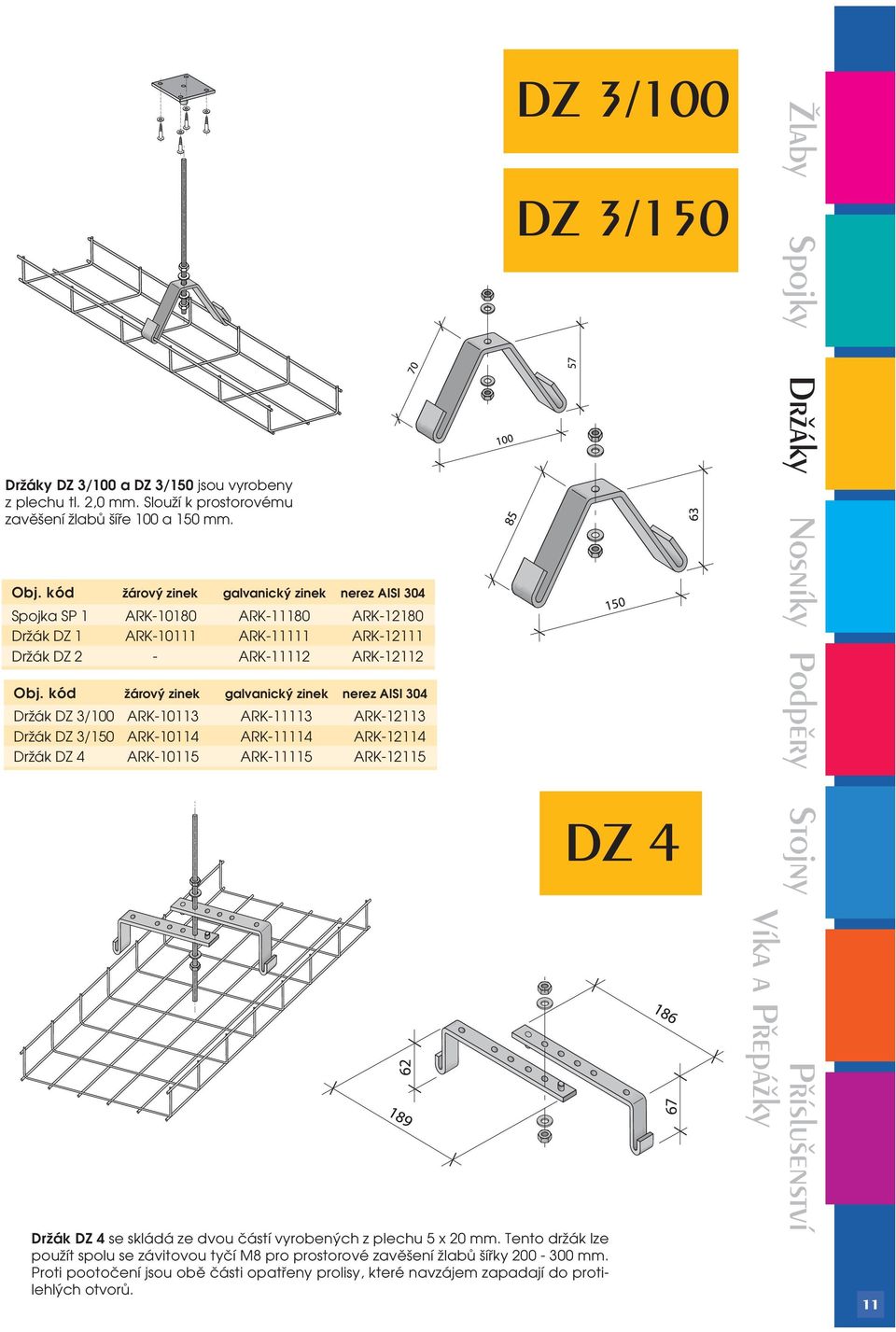 ARK-10114 ARK-11114 ARK-12114 Držák DZ 4 ARK-10115 ARK-11115 ARK-12115 DZ 3/100 DZ 3/150 Îlaby Spojky DrÏáky Nosníky Podpûry DZ 4 Stojny Držák DZ 4 se skládá ze dvou částí