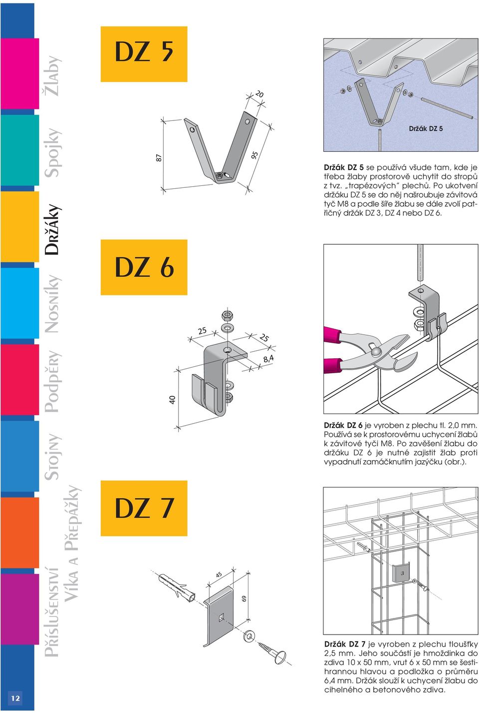 Podpûry 10 12 Pfiíslu enství Stojny DZ 7 Držák DZ 6 je vyroben z plechu tl. 2,0 mm. Používá se k prostorovému uchycení žlabů k závitové tyči M8.