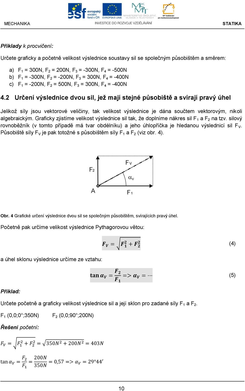 2 Určení výslednice dvou sil, jež mjí stejné půsoiště svírjí prvý úhel Jelikož síly jsou vektorové veličiny, tk velikost výslednice je dán součtem vektorovým, nikoli lgerickým.