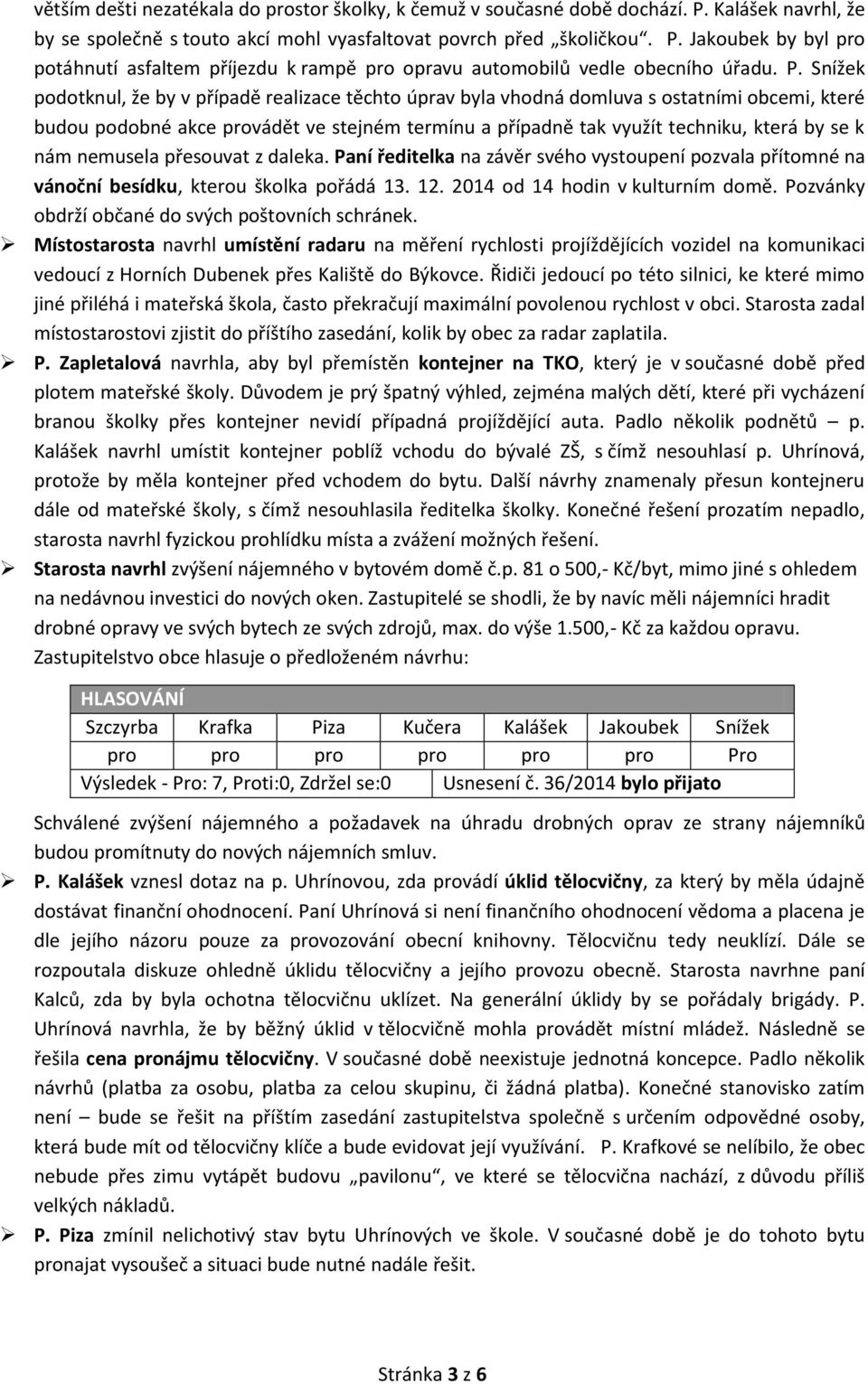 nám nemusela přesouvat z daleka. Paní ředitelka na závěr svého vystoupení pozvala přítomné na vánoční besídku, kterou školka pořádá 13. 12. 2014 od 14 hodin v kulturním domě.