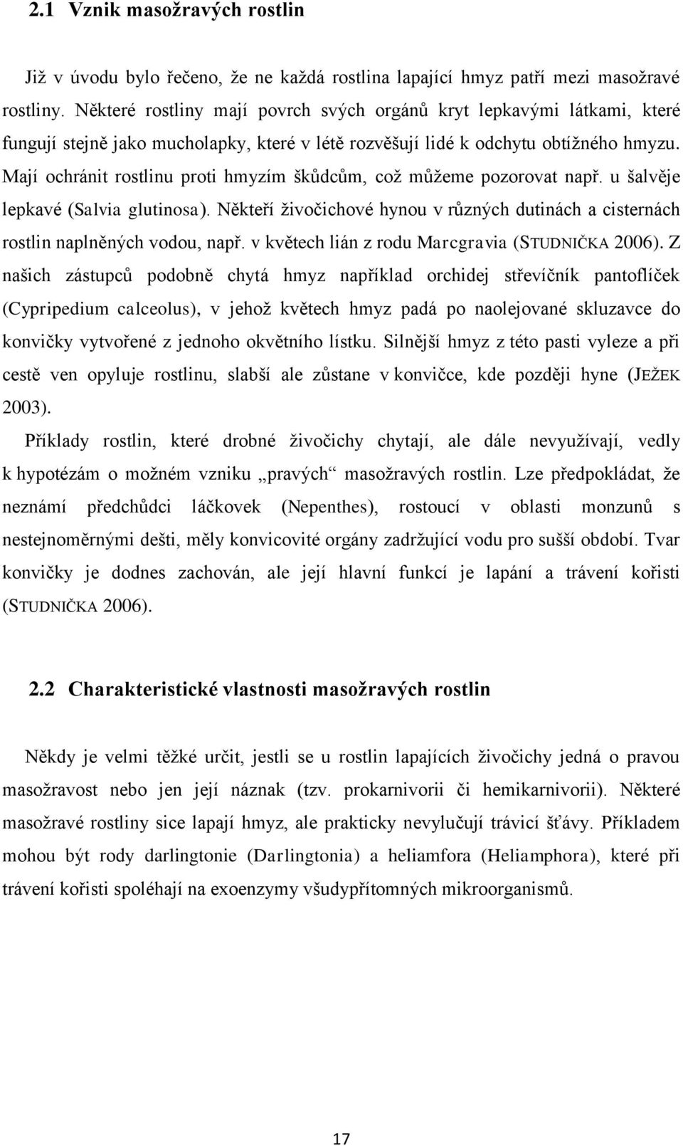 Mají ochránit rostlinu proti hmyzím škůdcům, což můžeme pozorovat např. u šalvěje lepkavé (Salvia glutinosa). Někteří živočichové hynou v různých dutinách a cisternách rostlin naplněných vodou, např.