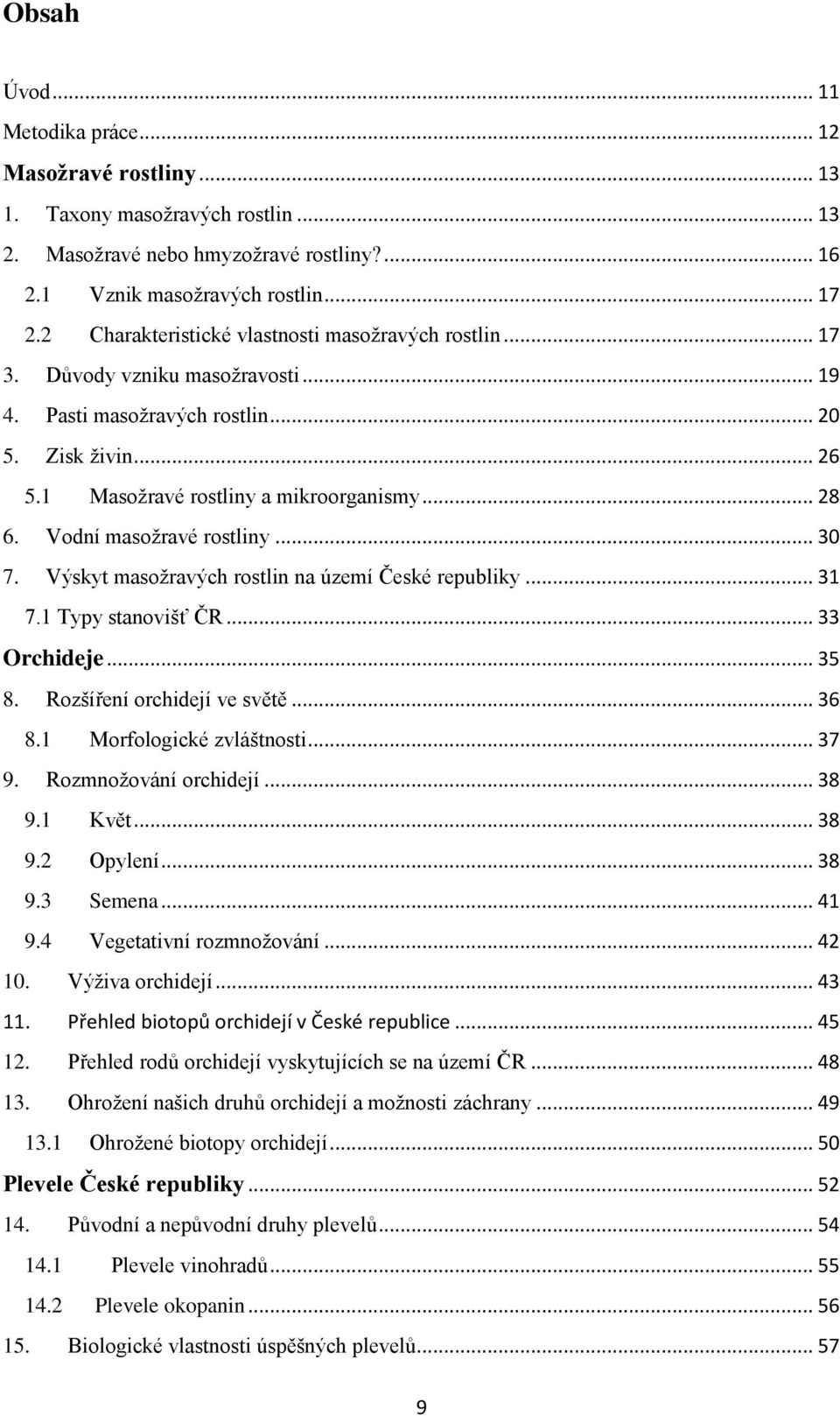 Vodní masožravé rostliny... 30 7. Výskyt masožravých rostlin na území České republiky... 31 7.1 Typy stanovišť ČR... 33 Orchideje... 35 8. Rozšíření orchidejí ve světě... 36 8.