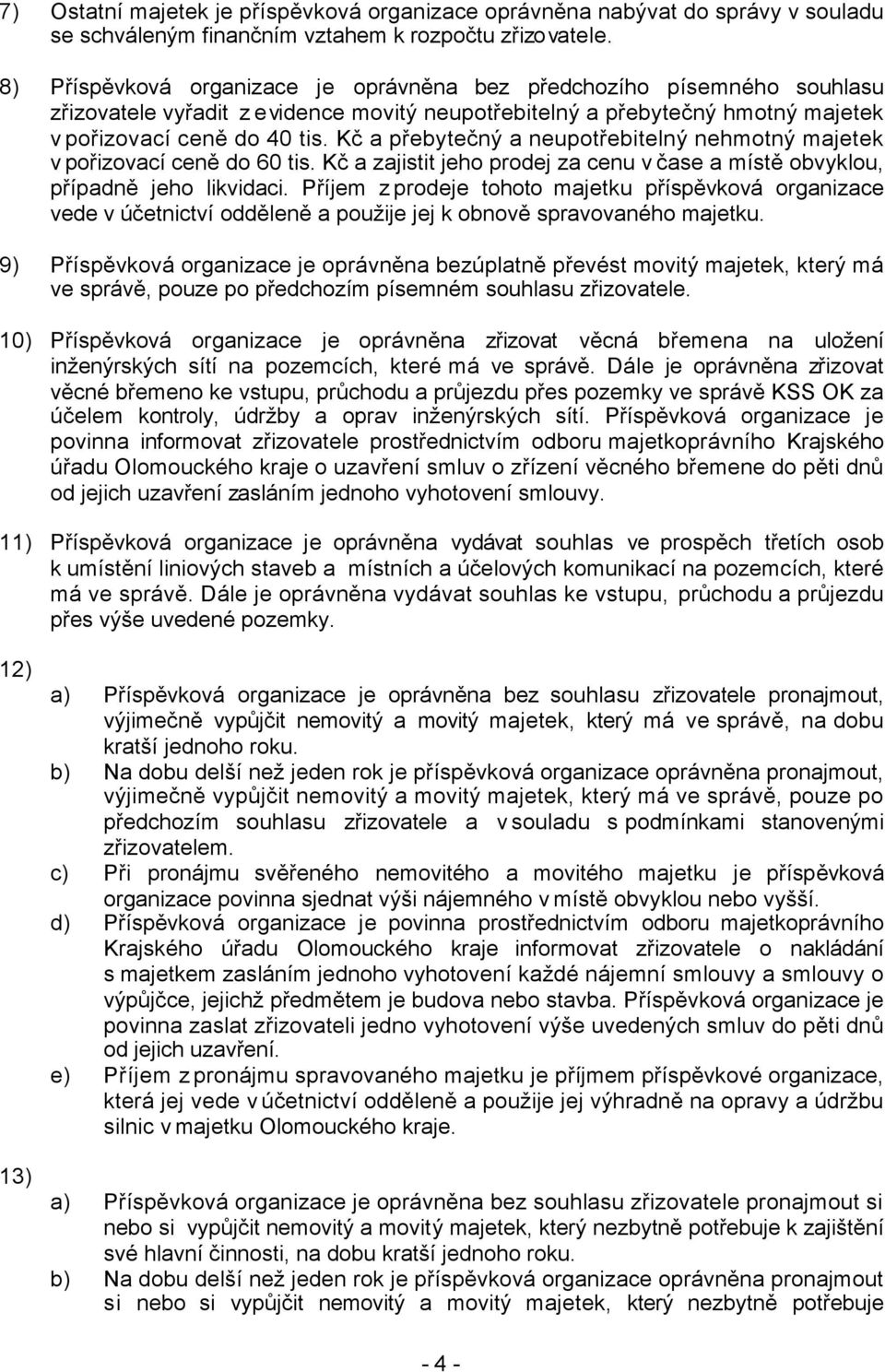 Kč a přebytečný a neupotřebitelný nehmotný majetek v pořizovací ceně do 60 tis. Kč a zajistit jeho prodej za cenu v čase a místě obvyklou, případně jeho likvidaci.