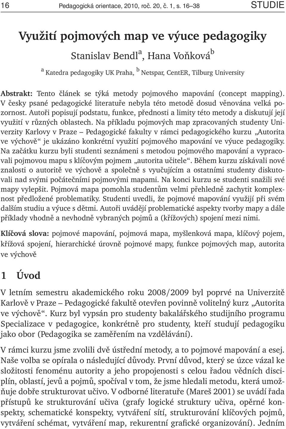 pojmového mapování (concept mapping). V česky psané pedagogické literatuře nebyla této metodě dosud věnována velká pozornost.