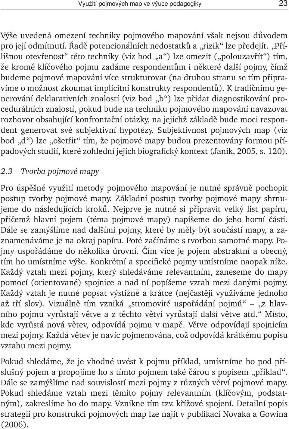 druhou stranu se tím připravíme o možnost zkoumat implicitní konstrukty respondentů).