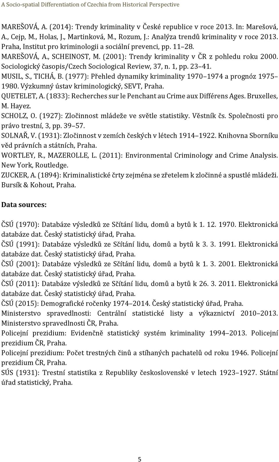 1, pp. 23 41. MUSIL, S., TICHÁ, B. (1977): Přehled dynamiky kriminality 1970 1974 a prognóz 1975 1980. Výzkumný ústav kriminologický, SEVT, Praha. QUETELET, A.